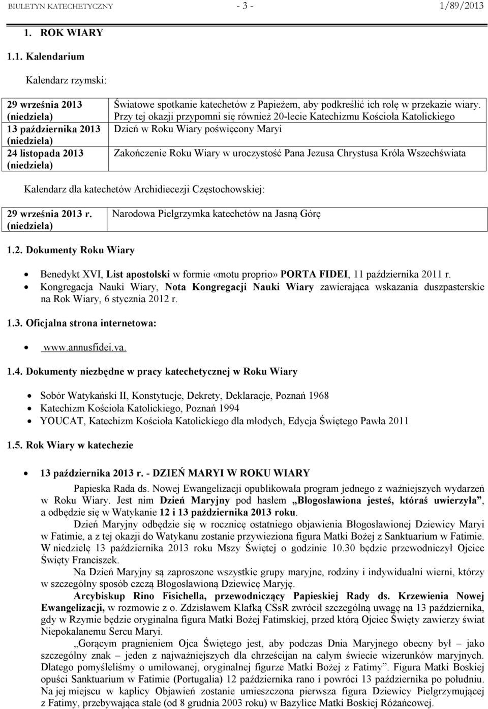 1. ROK WIARY 1.1. Kalendarium Kalendarz rzymski: 29 września 2013 (niedziela) 13 października 2013 (niedziela) 24 listopada 2013 (niedziela) Światowe spotkanie katechetów z Papieżem, aby podkreślić