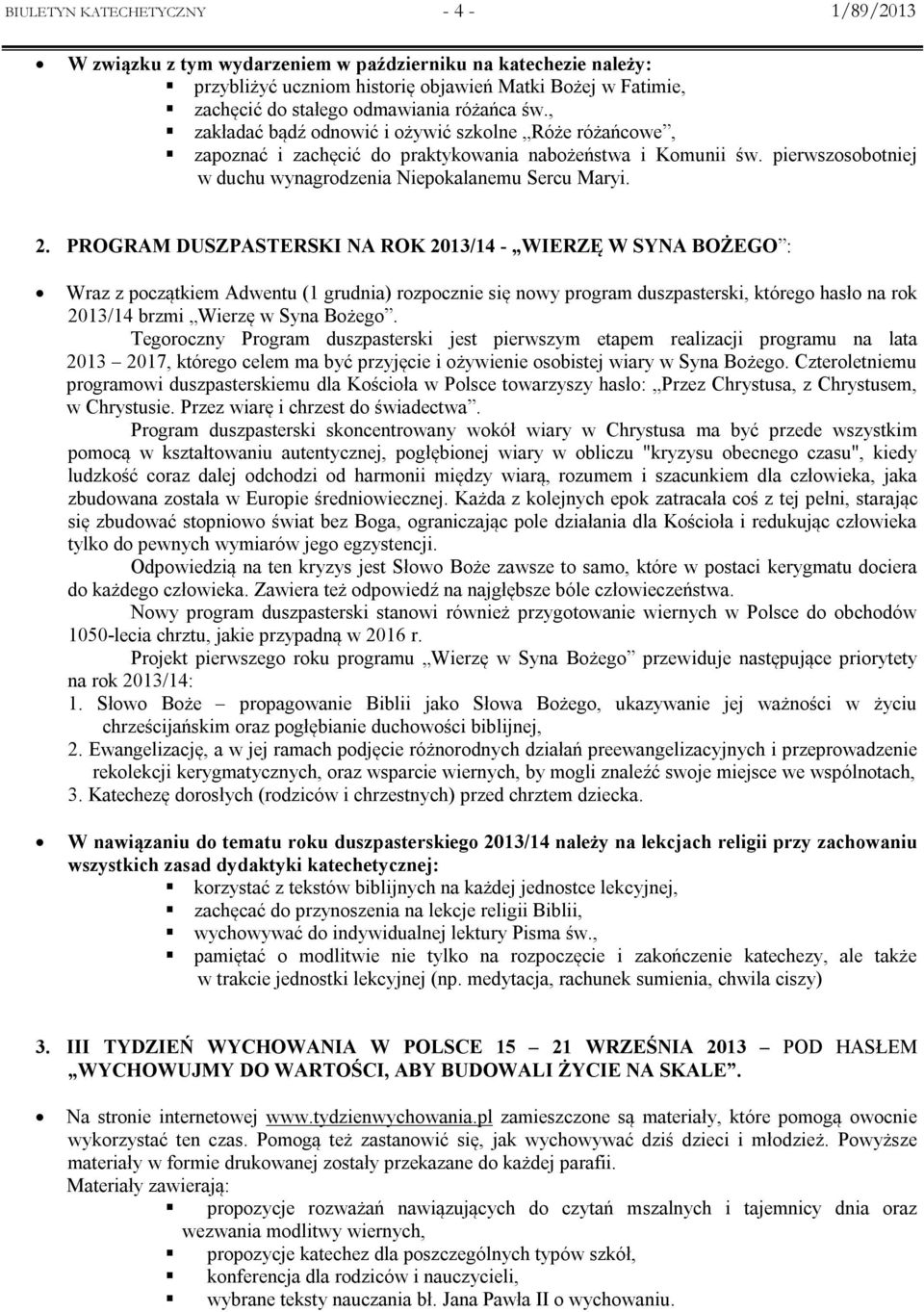 PROGRAM DUSZPASTERSKI NA ROK 2013/14 - WIERZĘ W SYNA BOŻEGO : Wraz z początkiem Adwentu (1 grudnia) rozpocznie się nowy program duszpasterski, którego hasło na rok 2013/14 brzmi Wierzę w Syna Bożego.