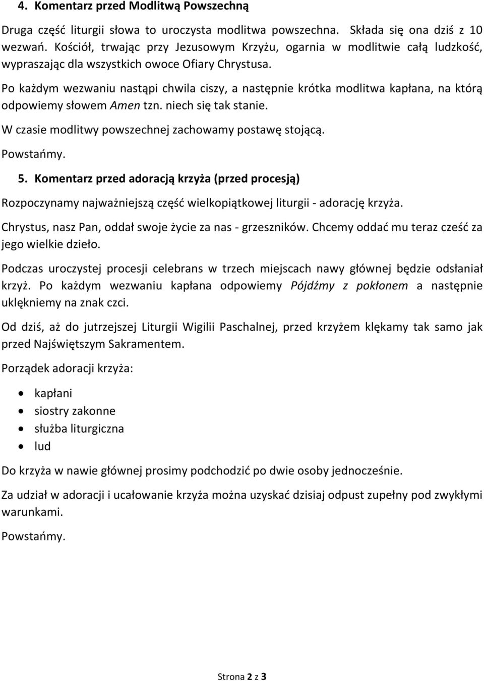 Po każdym wezwaniu nastąpi chwila ciszy, a następnie krótka modlitwa kapłana, na którą odpowiemy słowem Amen tzn. niech się tak stanie. W czasie modlitwy powszechnej zachowamy postawę stojącą. 5.
