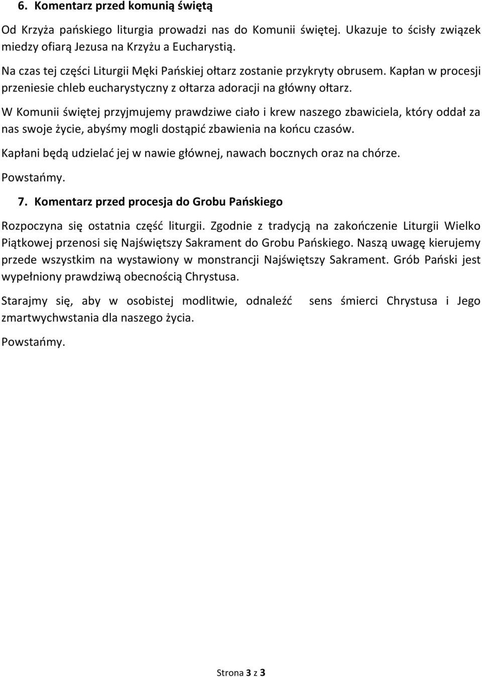 W Komunii świętej przyjmujemy prawdziwe ciało i krew naszego zbawiciela, który oddał za nas swoje życie, abyśmy mogli dostąpić zbawienia na końcu czasów.