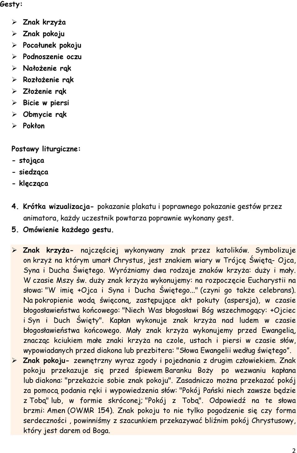 Znak krzyża- najczęściej wykonywany znak przez katolików. Symbolizuje on krzyż na którym umarł Chrystus, jest znakiem wiary w Trójcę Świętą- Ojca, Syna i Ducha Świętego.