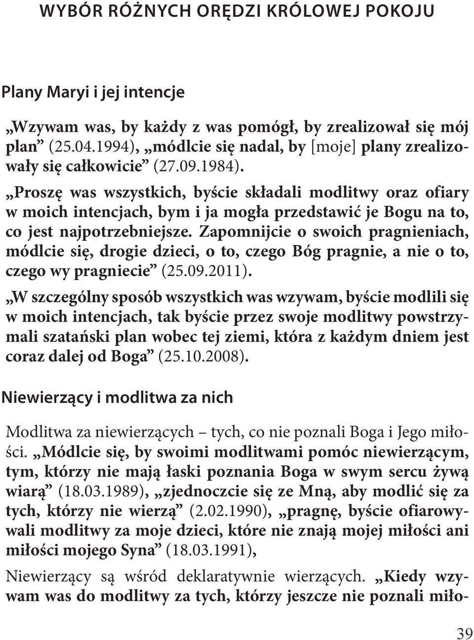 Proszę was wszystkich, byście składali modlitwy oraz ofiary w moich intencjach, bym i ja mogła przedstawić je Bogu na to, co jest najpotrzebniejsze.