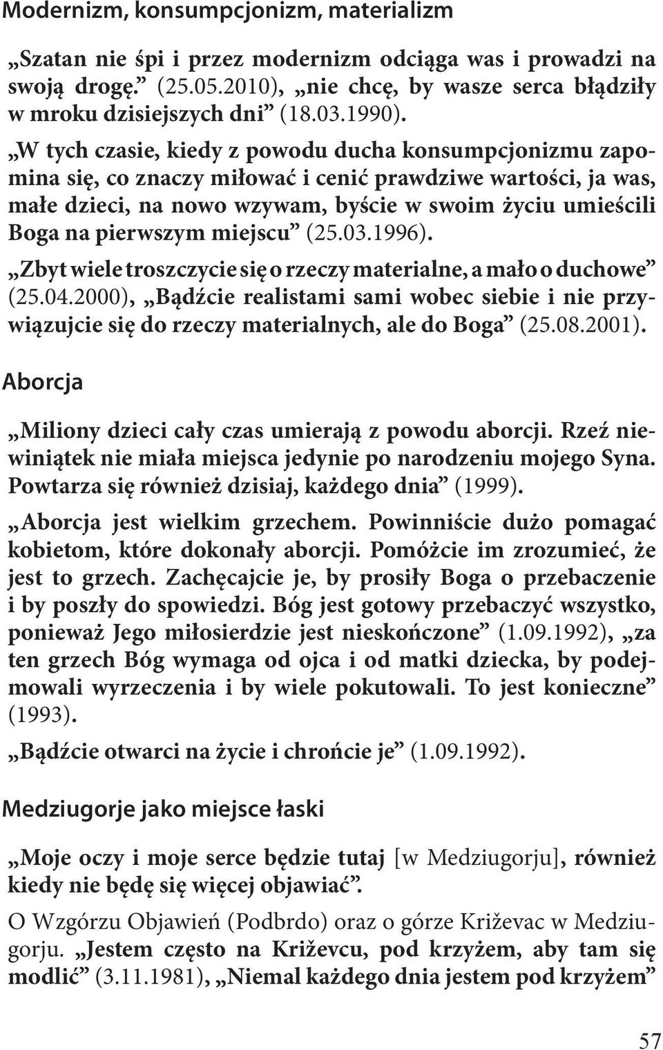 miejscu (25.03.1996). Zbyt wiele troszczycie się o rzeczy materialne, a mało o duchowe (25.04.