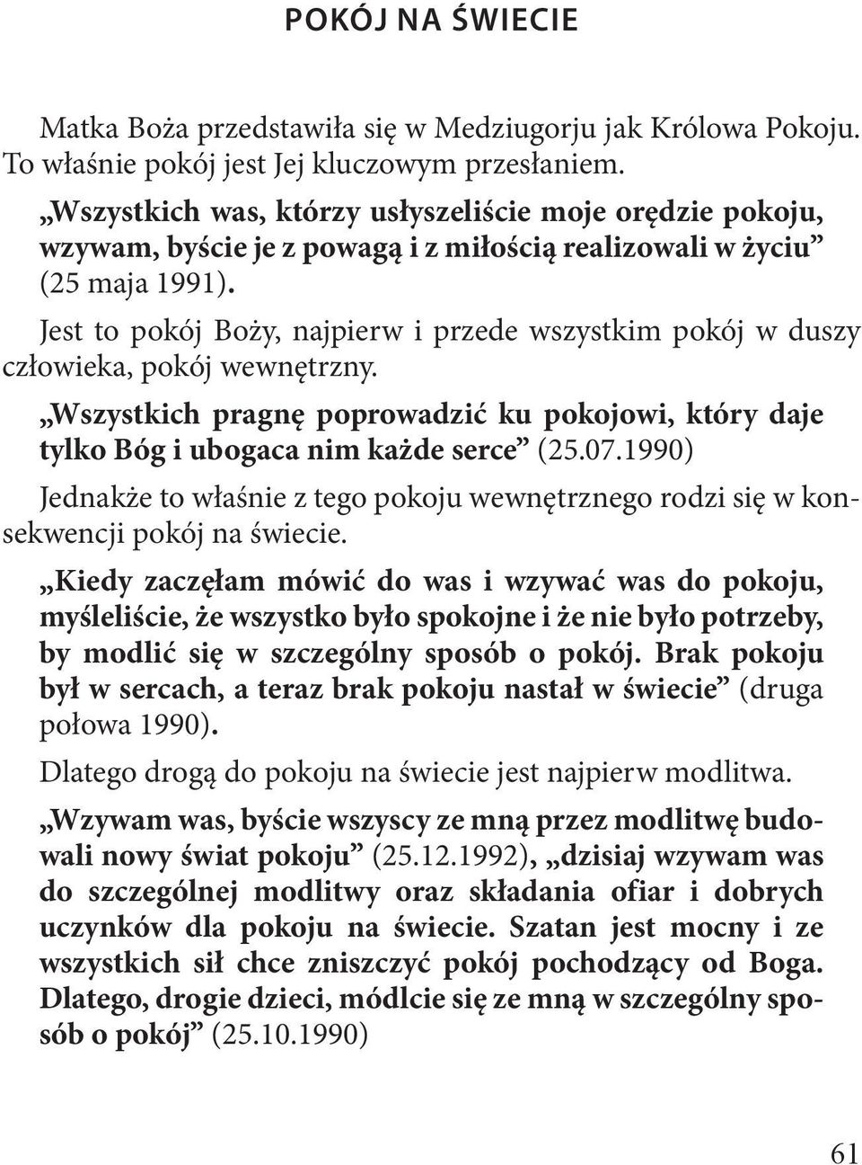 Jest to pokój Boży, najpierw i przede wszystkim pokój w duszy człowieka, pokój wewnętrzny. Wszystkich pragnę poprowadzić ku pokojowi, który daje tylko Bóg i ubogaca nim każde serce (25.07.