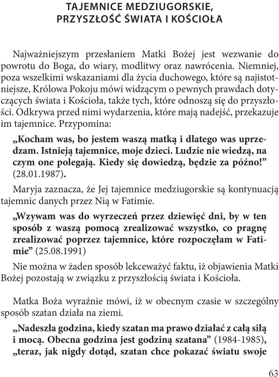 przyszłości. Odkrywa przed nimi wydarzenia, które mają nadejść, przekazuje im tajemnice. Przypomina: Kocham was, bo jestem waszą matką i dlatego was uprzedzam. Istnieją tajemnice, moje dzieci.