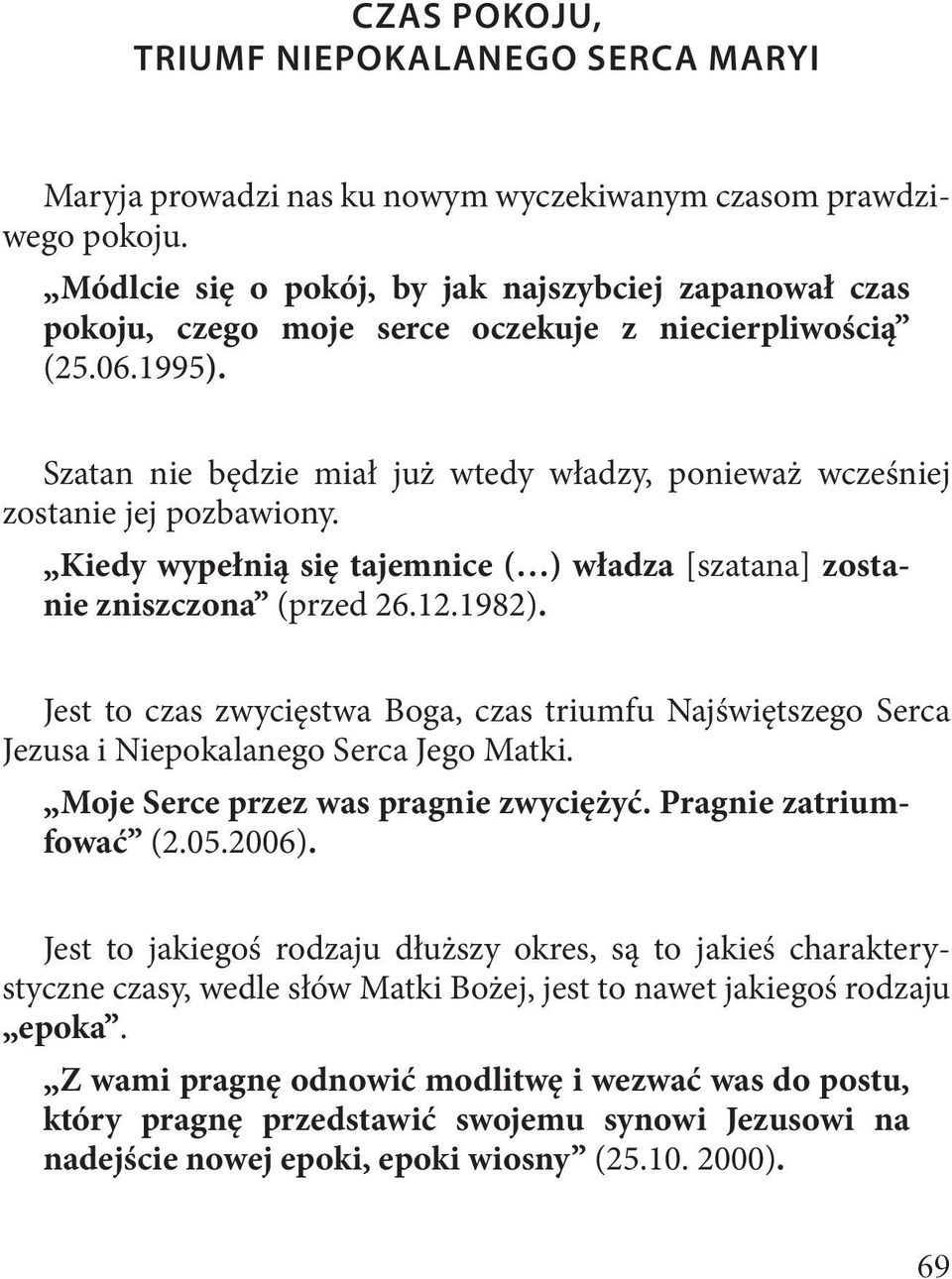 Szatan nie będzie miał już wtedy władzy, ponieważ wcześniej zostanie jej pozbawiony. Kiedy wypełnią się tajemnice ( ) władza [szatana] zostanie zniszczona (przed 26.12.1982).