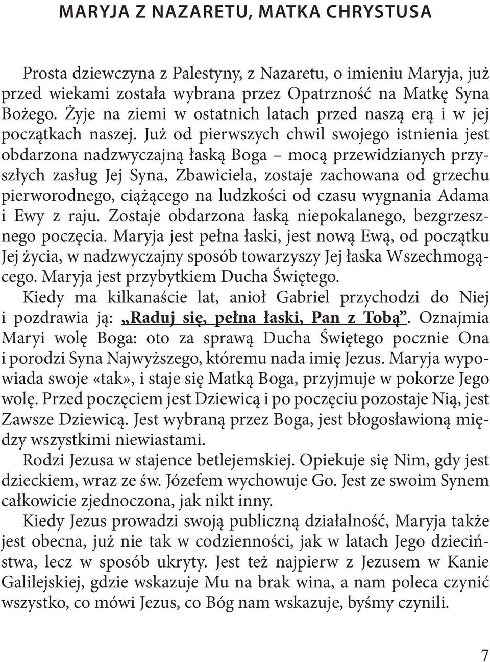 Już od pierwszych chwil swojego istnienia jest obdarzona nadzwyczajną łaską Boga mocą przewidzianych przyszłych zasług Jej Syna, Zbawiciela, zostaje zachowana od grzechu pierworodnego, ciążącego na