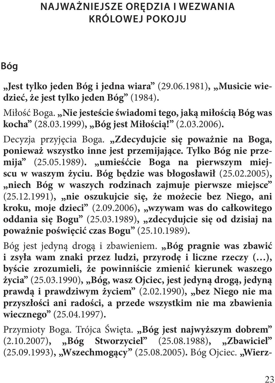 Zdecydujcie się poważnie na Boga, ponieważ wszystko inne jest przemijające. Tylko Bóg nie przemija (25.05.1989). umieśćcie Boga na pierwszym miejscu w waszym życiu. Bóg będzie was błogosławił (25.02.