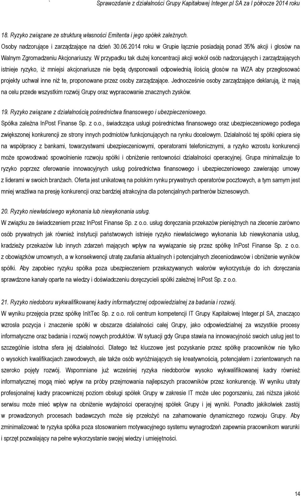 W przypadku tak dużej koncentracji akcji wokół osób nadzorujących i zarządzających istnieje ryzyko, iż mniejsi akcjonariusze nie będą dysponowali odpowiednią ilością głosów na WZA aby przegłosować