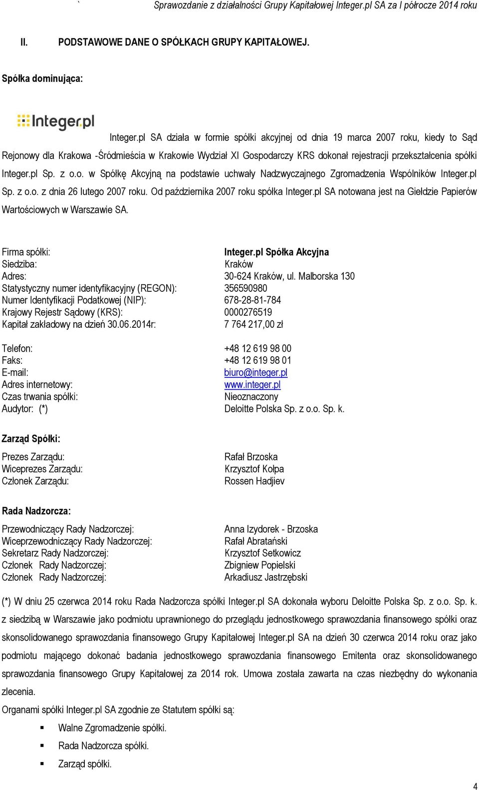 Integer.pl Sp. z o.o. w Spółkę Akcyjną na podstawie uchwały Nadzwyczajnego Zgromadzenia Wspólników Integer.pl Sp. z o.o. z dnia 26 lutego 2007 roku. Od października 2007 roku spółka Integer.