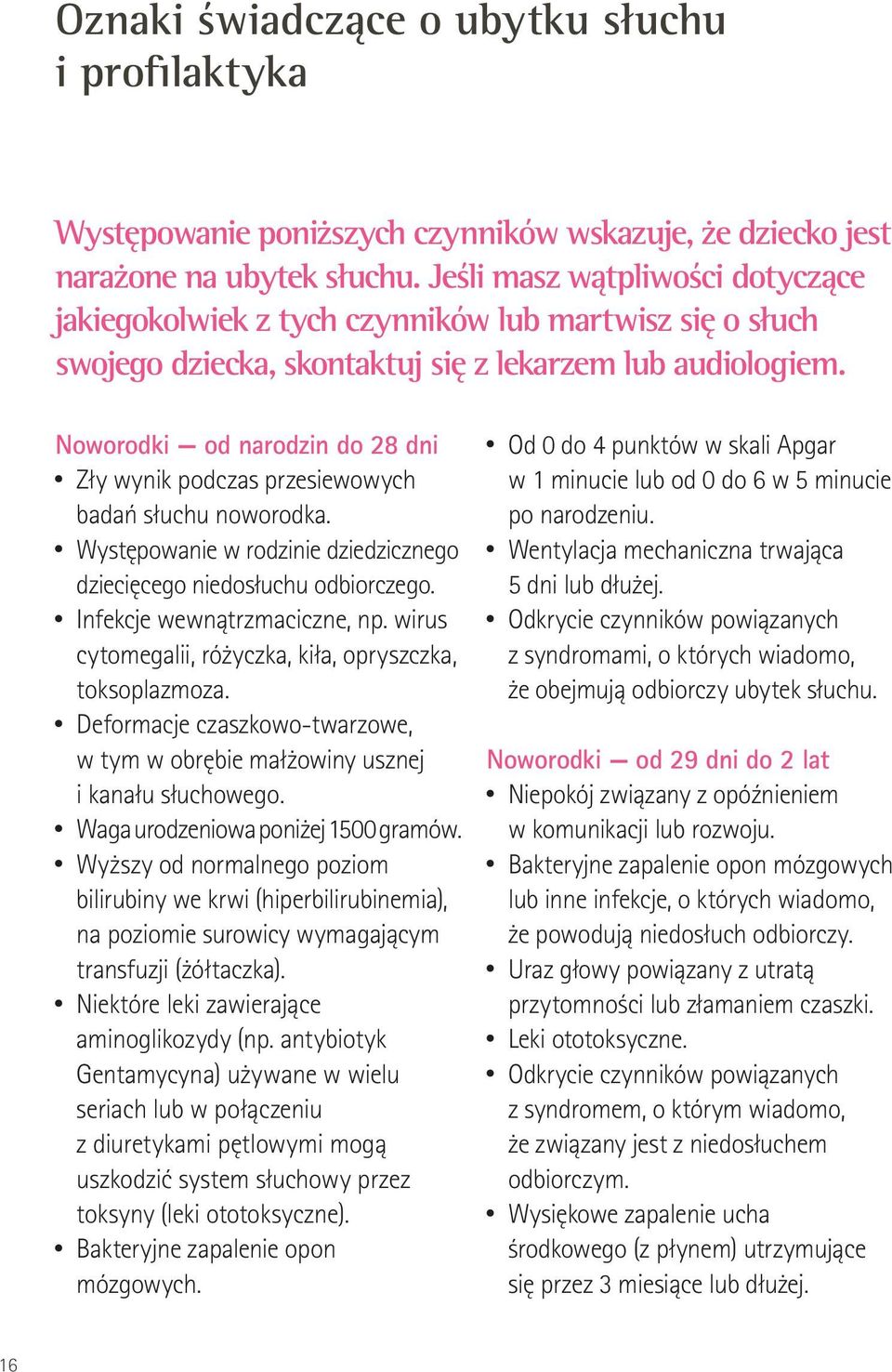 Noworodki od narodzin do 28 dni Zły wynik podczas przesiewowych badań słuchu noworodka. Występowanie w rodzinie dziedzicznego dziecięcego niedosłuchu odbiorczego. Infekcje wewnątrzmaciczne, np.