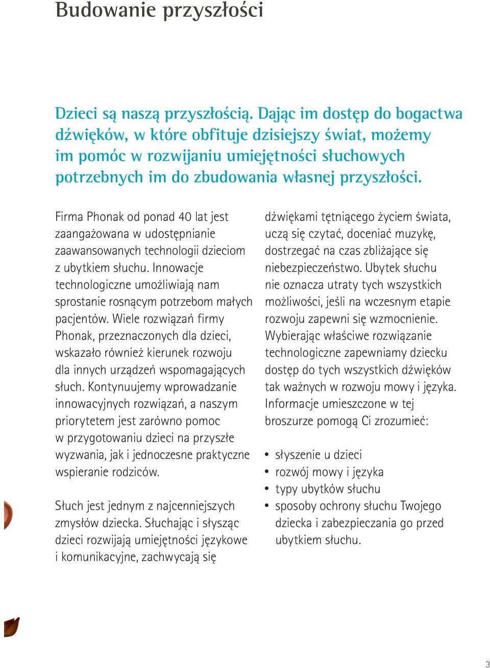 Firma Phonak od ponad 40 lat jest zaangażowana w udostępnianie zaawansowanych technologii dzieciom z ubytkiem słuchu.