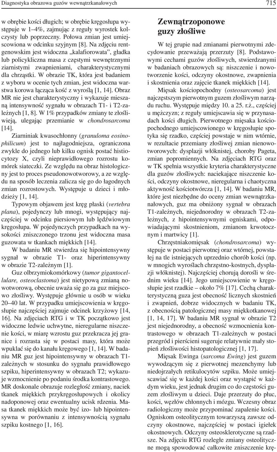 Na zdjęciu rent genowskim jest widoczna kalafiorowata, gładka lub policykliczna masa z częstymi wewnętrznymi ziarnistymi zwapnieniami, charakterystycznymi dla chrząstki.