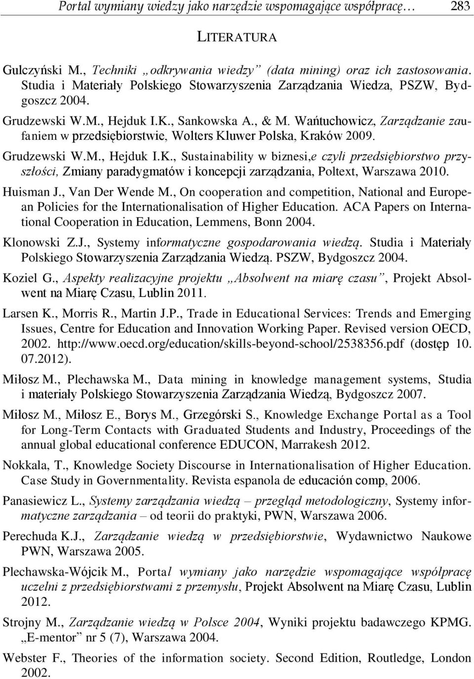 Wańtuchowicz, Zarządzanie zaufaniem w przedsiębiorstwie, Wolters Kluwer Polska, Kraków 2009. Grudzewski W.M., Hejduk I.K., Sustainability w biznesi,e czyli przedsiębiorstwo przyszłości, Zmiany paradygmatów i koncepcji zarządzania, Poltext, Warszawa 2010.