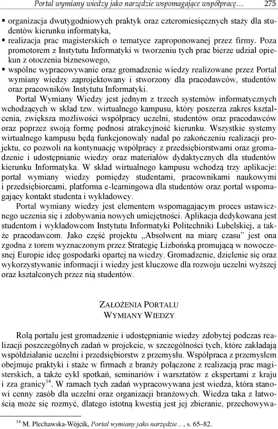 Poza promotorem z Instytutu Informatyki w tworzeniu tych prac bierze udział opiekun z otoczenia biznesowego, wspólne wypracowywanie oraz gromadzenie wiedzy realizowane przez Portal wymiany wiedzy