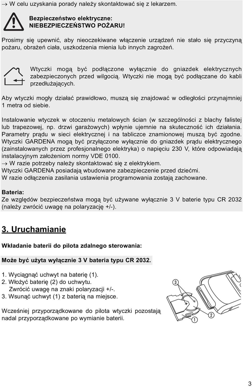 Wtyczki mogą być podłączone wyłącznie do gniazdek elektrycznych zabezpieczonych przed wilgocią. Wtyczki nie mogą być podłączane do kabli przedłużających.