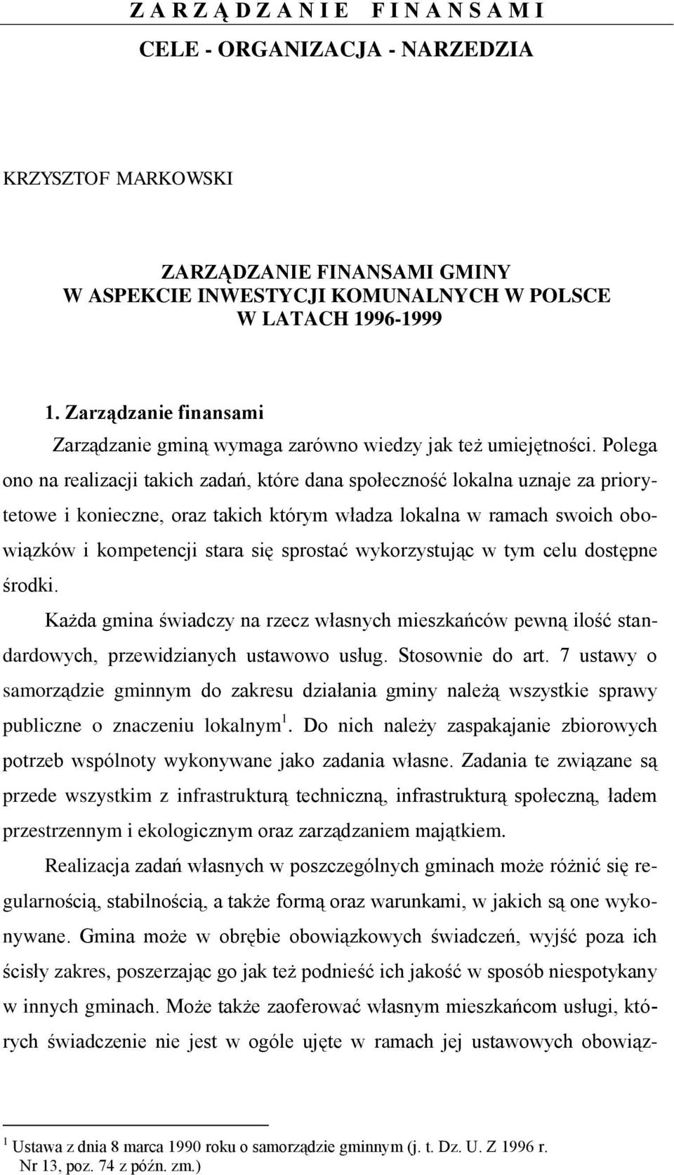 Polega ono na realizacji takich zadań, które dana społeczność lokalna uznaje za priorytetowe i konieczne, oraz takich którym władza lokalna w ramach swoich obowiązków i kompetencji stara się sprostać