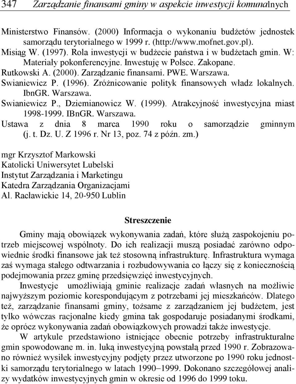 Swianiewicz P. (1996). Zróżnicowanie polityk finansowych władz lokalnych. IbnGR. Warszawa. Swianiewicz P., Dziemianowicz W. (1999). Atrakcyjność inwestycyjna miast 1998-1999. IBnGR. Warszawa. Ustawa z dnia 8 marca 1990 roku o samorządzie gminnym (j.