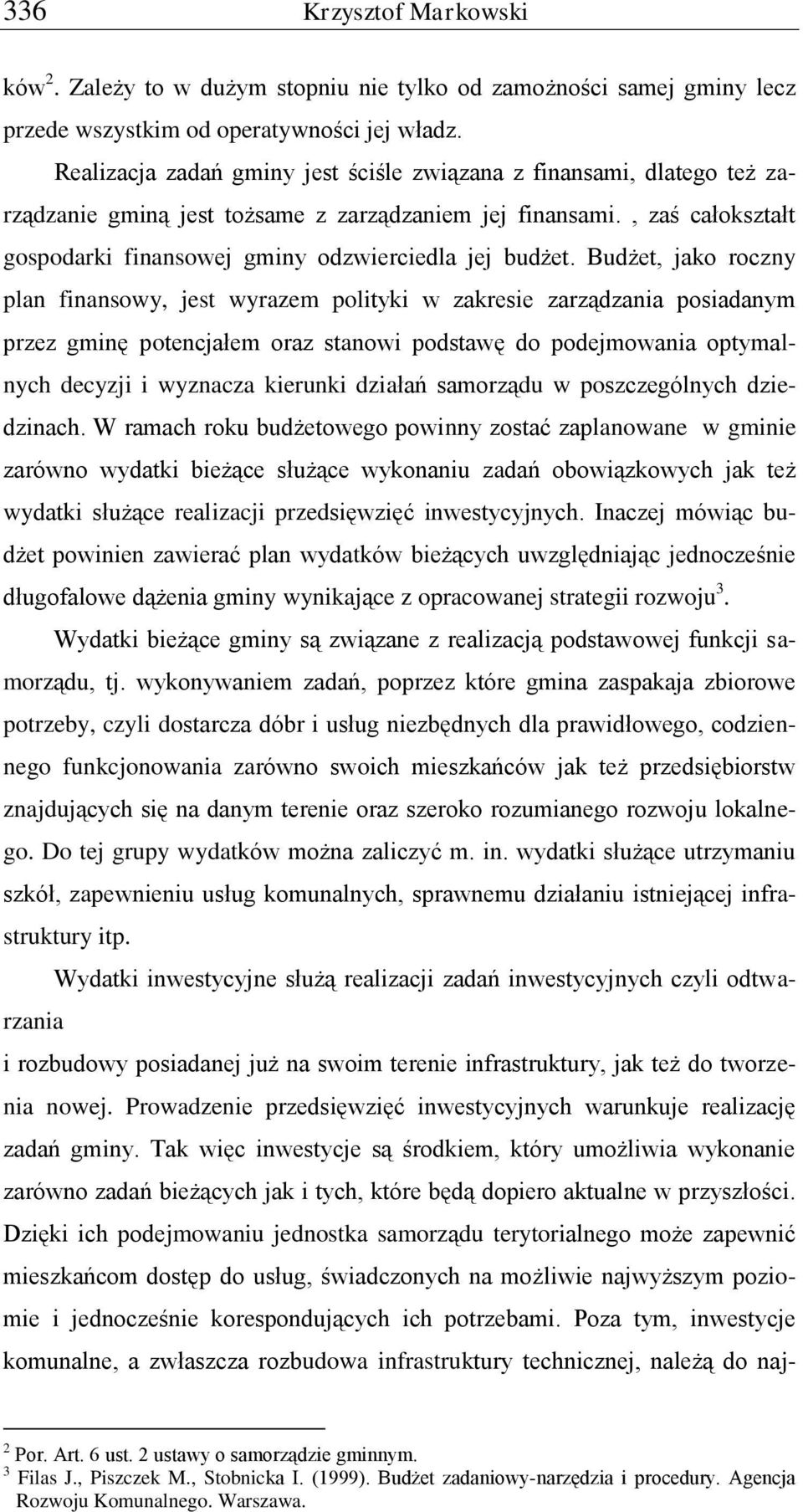 Budżet, jako roczny plan finansowy, jest wyrazem polityki w zakresie zarządzania posiadanym przez gminę potencjałem oraz stanowi podstawę do podejmowania optymalnych decyzji i wyznacza kierunki