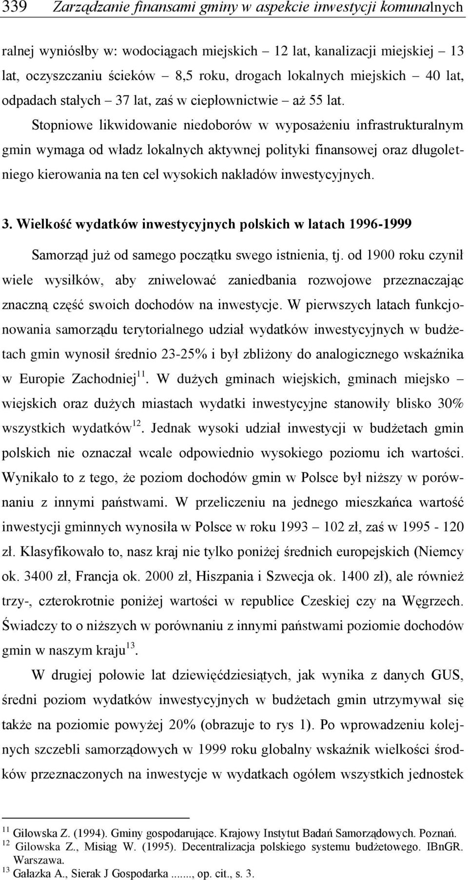 Stopniowe likwidowanie niedoborów w wyposażeniu infrastrukturalnym gmin wymaga od władz lokalnych aktywnej polityki finansowej oraz długoletniego kierowania na ten cel wysokich nakładów