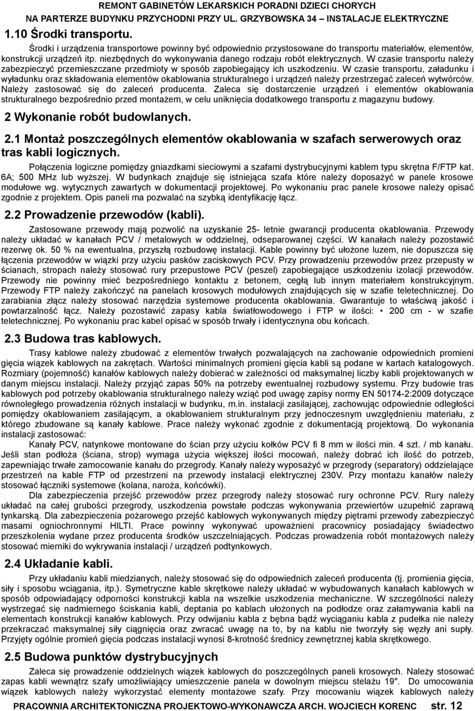 W czasie transportu, załadunku i wyładunku oraz składowania elementów okablowania strukturalnego i urządzeń należy przestrzegać zaleceń wytwórców. Należy zastosować się do zaleceń producenta.