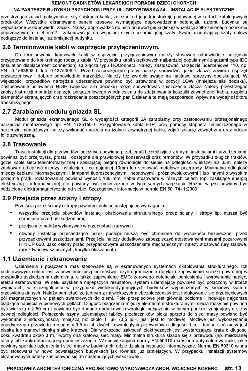 Należy doprowadzić do nich przewód giętki (linkę) w izolacji żółto-zielonej o przekroju poprzecznym min. 4 mm2 i zakończyć ją na wspólnej szynie uziemiającej szafy.