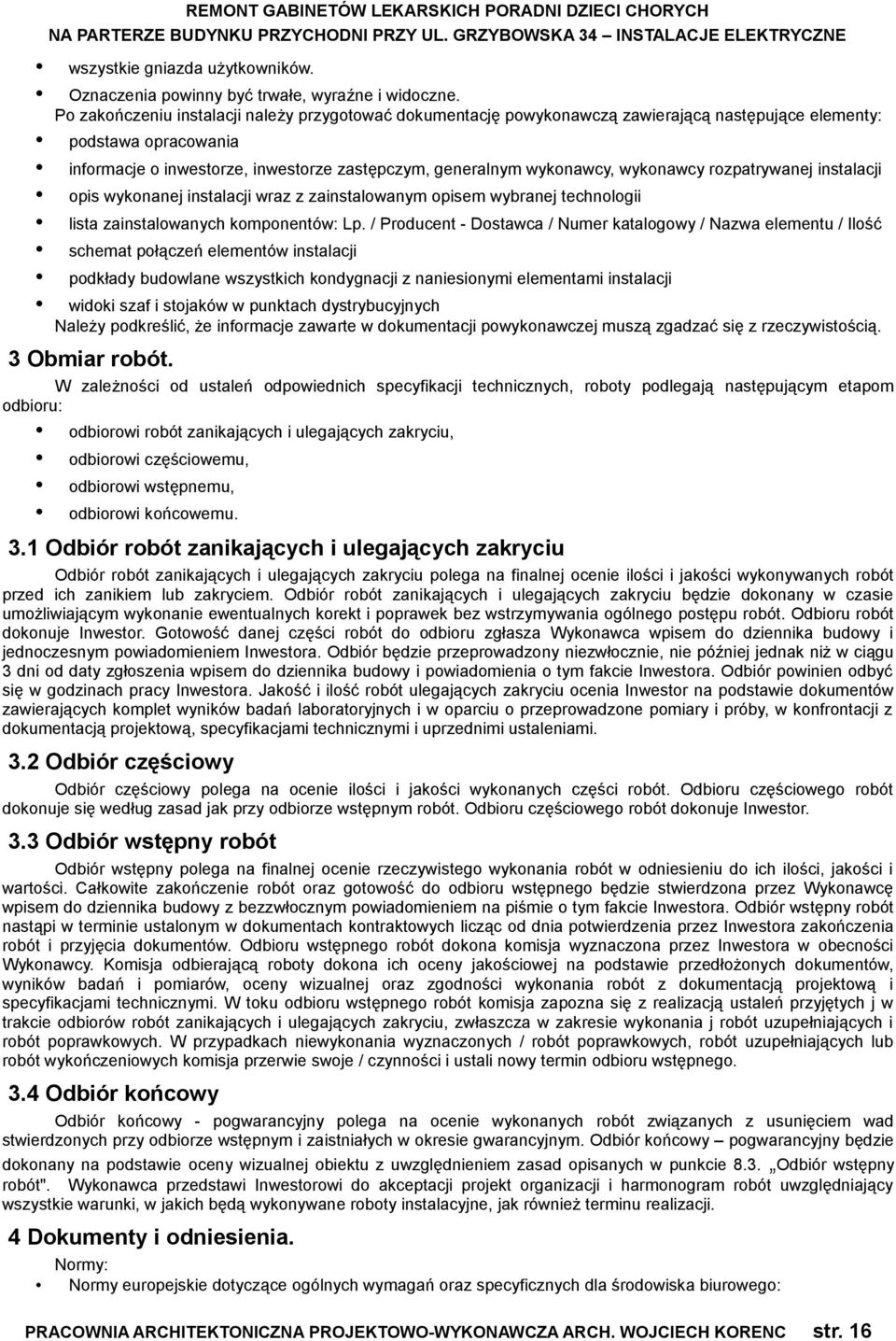 wykonawcy rozpatrywanej instalacji opis wykonanej instalacji wraz z zainstalowanym opisem wybranej technologii lista zainstalowanych komponentów: Lp.