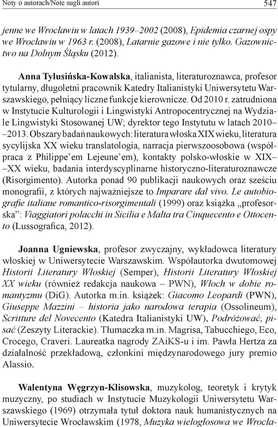 Anna Tylusińska-Kowalska, italianista, literaturoznawca, profesor tytularny, długoletni pracownik Katedry Italianistyki Uniwersytetu Warszawskiego, pełniący liczne funkcje kierownicze. Od 2010 r.