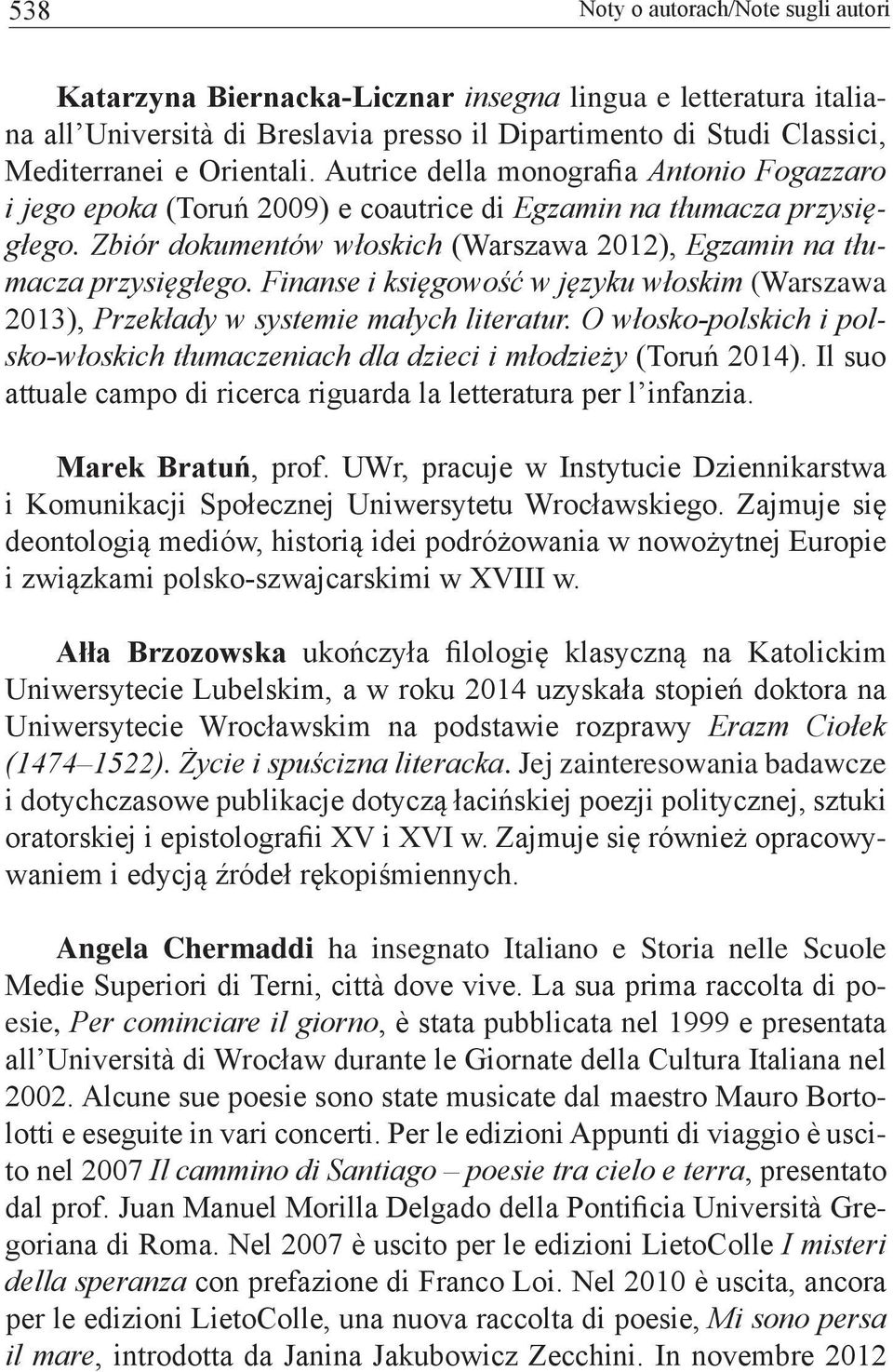 Finanse i księgowość w języku włoskim (Warszawa 2013), Przekłady w systemie małych literatur. O włosko-polskich i polsko-włoskich tłumaczeniach dla dzieci i młodzieży (Toruń 2014).