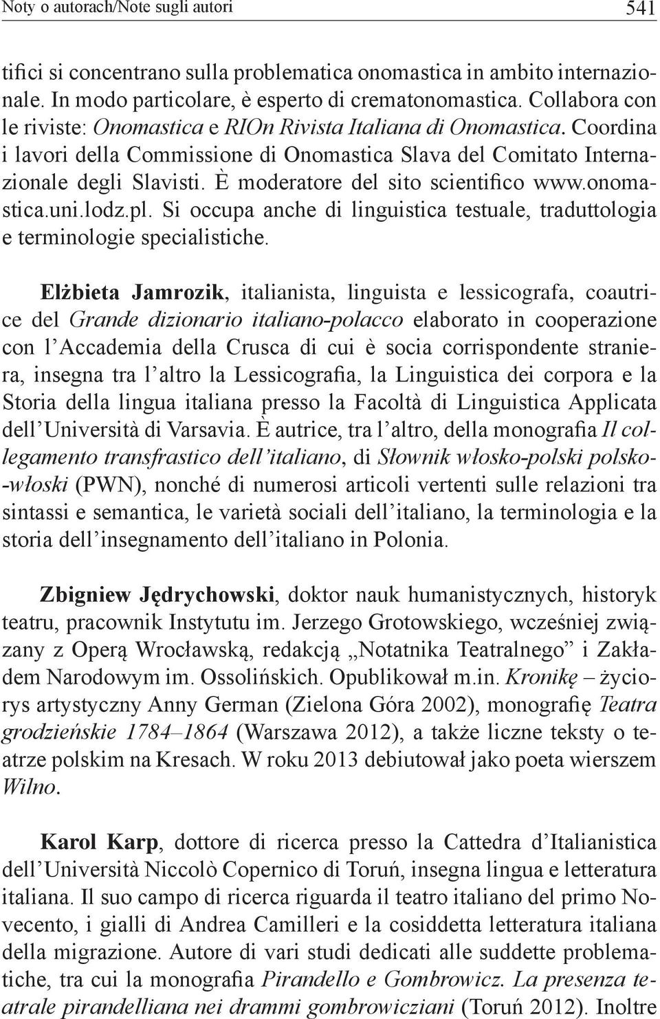 È moderatore del sito scientifico www.onomastica.uni.lodz.pl. Si occupa anche di linguistica testuale, traduttologia e terminologie specialistiche.