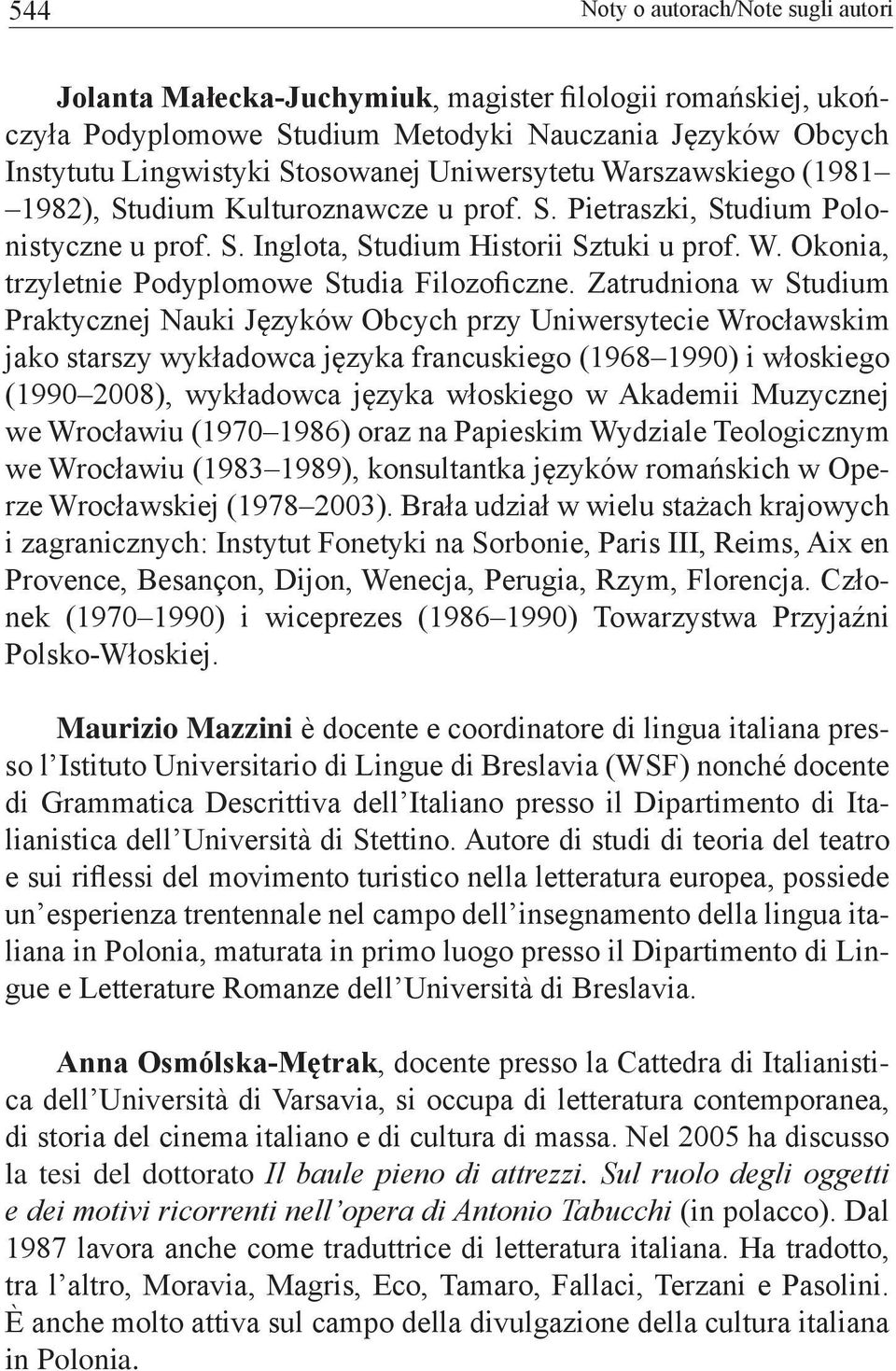 Zatrudniona w Studium Praktycznej Nauki Języków Obcych przy Uniwersytecie Wrocławskim jako starszy wykładowca języka francuskiego (1968 1990) i włoskiego (1990 2008), wykładowca języka włoskiego w