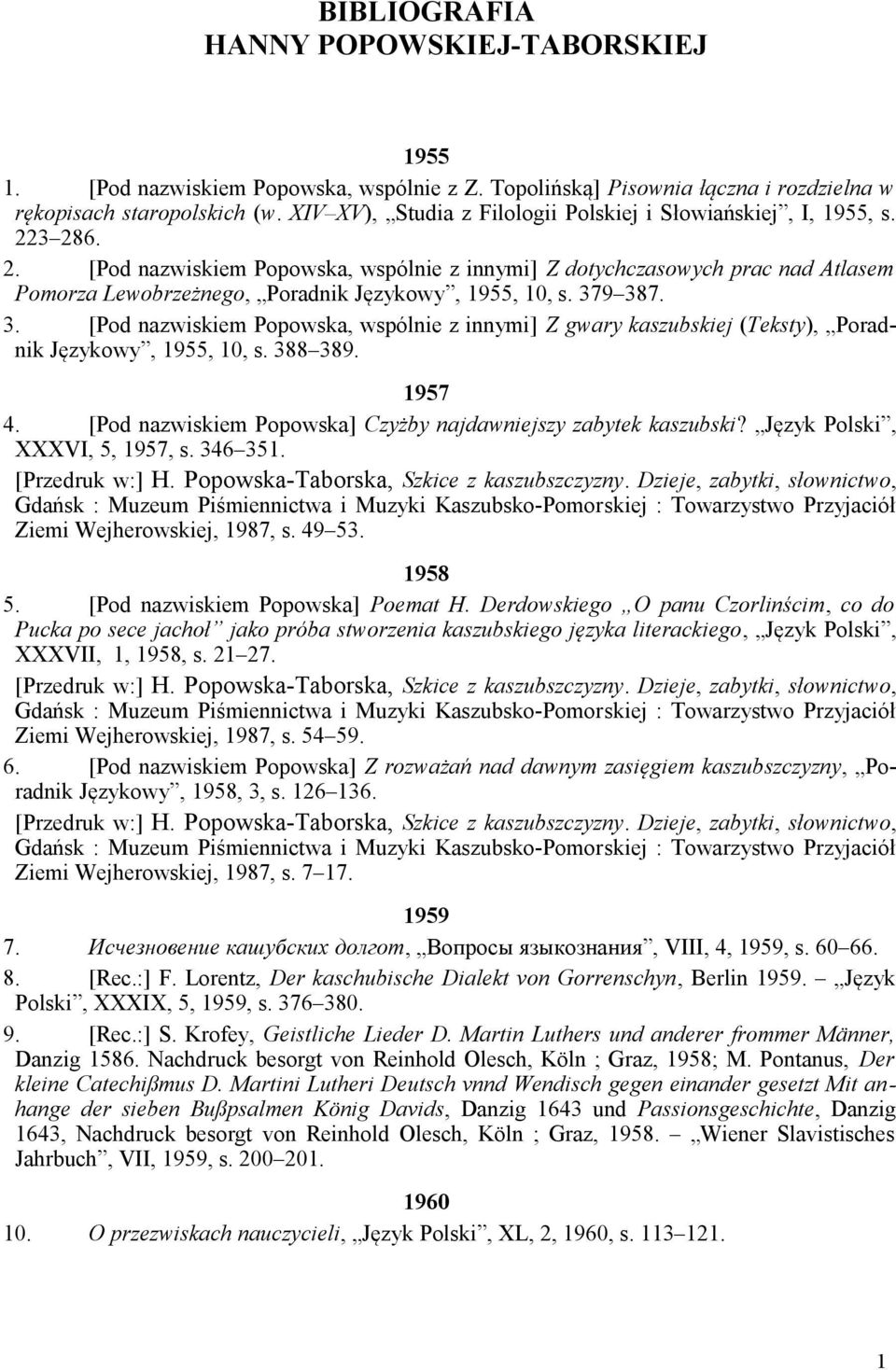 3 286. 2. [Pod nazwiskiem Popowska, wspólnie z innymi] Z dotychczasowych prac nad Atlasem Pomorza Lewobrzeżnego, Poradnik Językowy, 1955, 10, s. 37