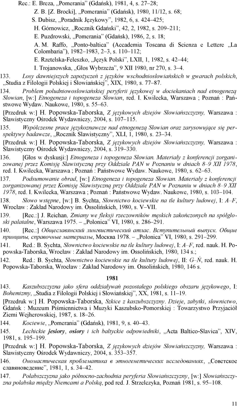 Raffo, Ponto-baltica (Accademia Toscana di Scienza e Lettere La Colombaria ), 1982 1983, 2 3, s. 110 112; E. Rzetelska-Feleszko, Język Polski, LXII, 1, 1982, s. 42 44; I.