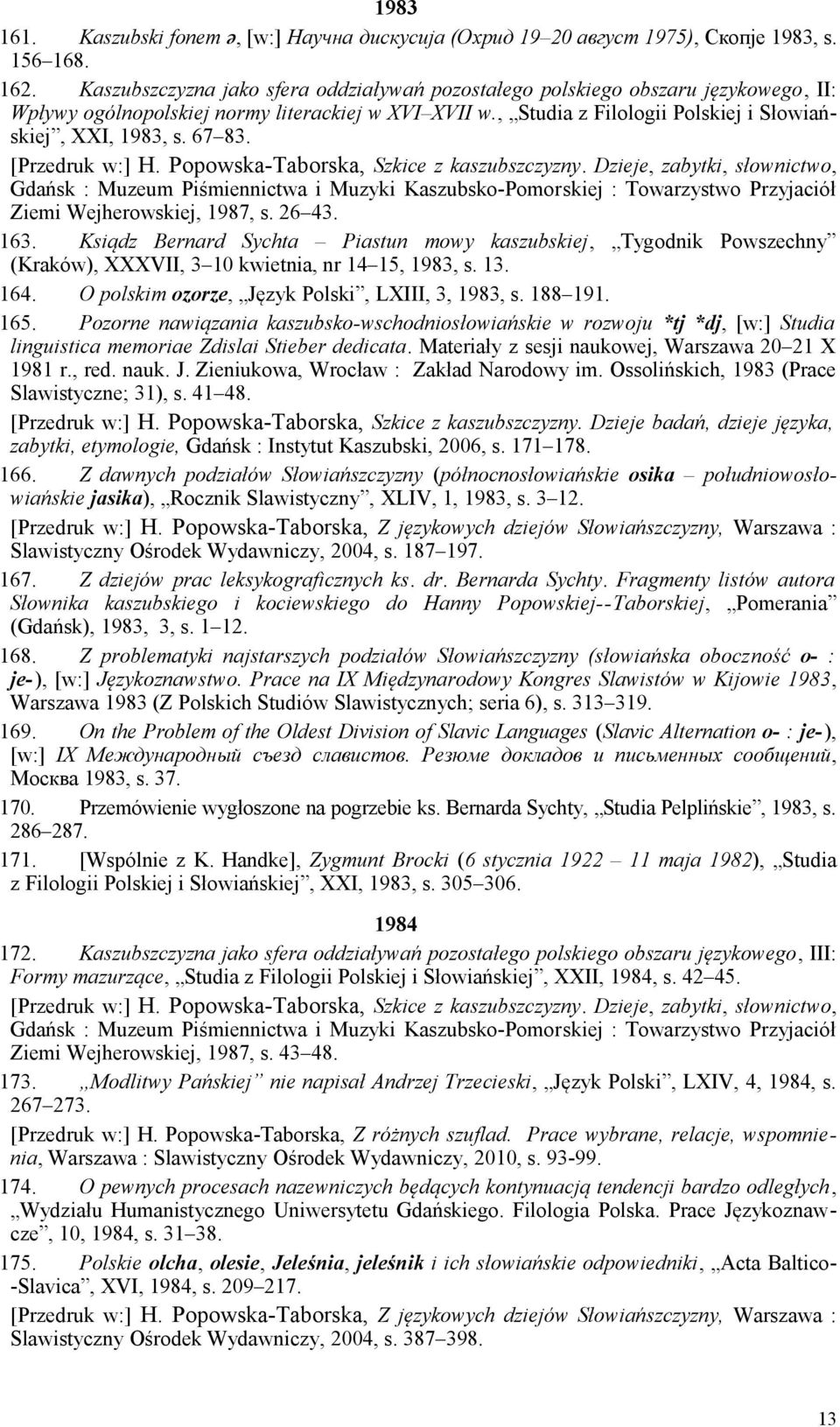 67 83. Ziemi Wejherowskiej, 1987, s. 26 43. 163. Ksiądz Bernard Sychta Piastun mowy kaszubskiej, Tygodnik Powszechny (Kraków), XXXVII, 3 10 kwietnia, nr 14 15, 1983, s. 13. 164.