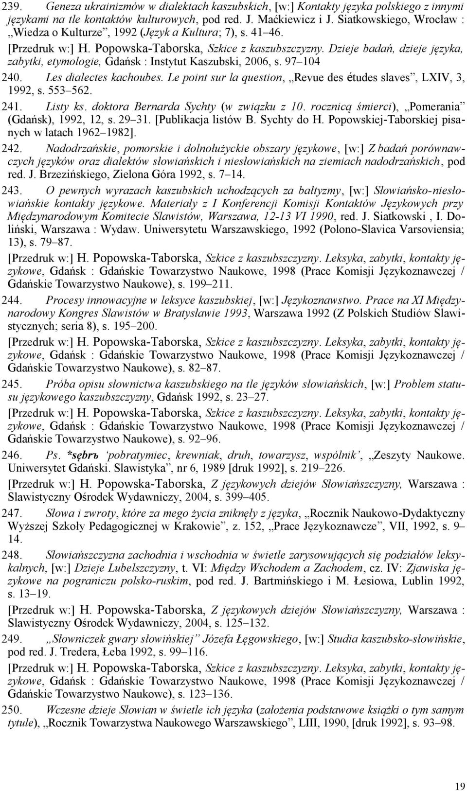 Le point sur la question, Revue des études slaves, LXIV, 3, 1992, s. 553 562. 241. Listy ks. doktora Bernarda Sychty (w związku z 10. rocznicą śmierci), Pomerania (Gdańsk), 1992, 12, s. 29 31.