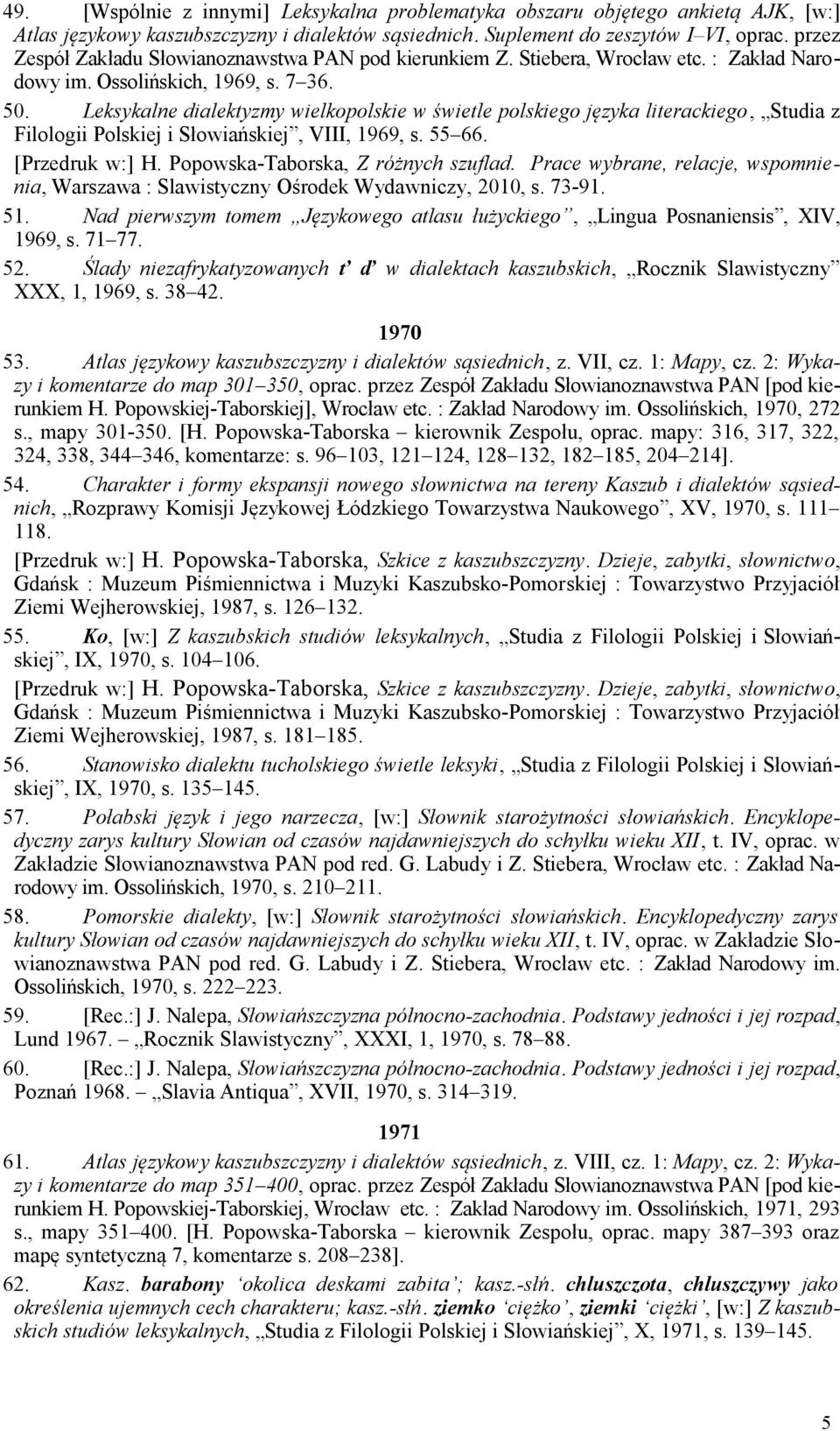 Leksykalne dialektyzmy wielkopolskie w świetle polskiego języka literackiego, Studia z Filologii Polskiej i Słowiańskiej, VIII, 1969, s. 55 66. Warszawa : Slawistyczny Ośrodek Wydawniczy, 2010, s.