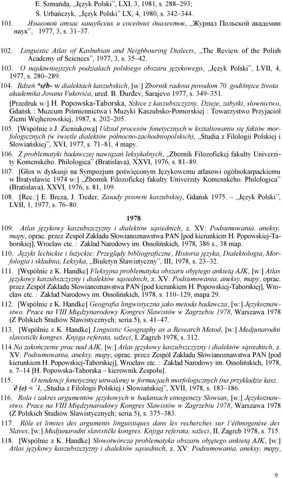 O najdawniejszych podziałach polskiego obszaru językowego, Język Polski, LVII, 4, 1977, s. 280 289. 104. Rdzeń *s b- w dialektach kaszubskich, [w:] Zbornik radova povodom 70.