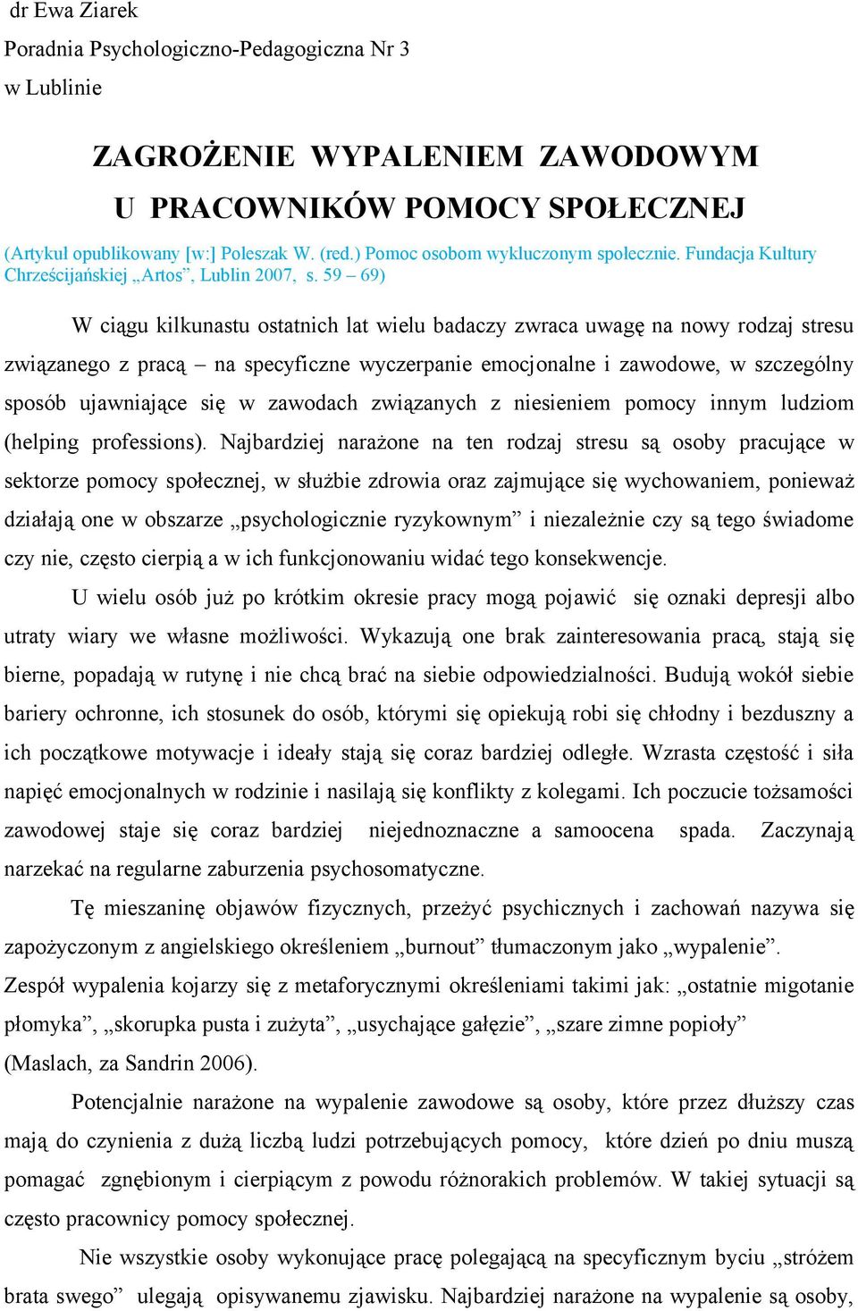 59 69) W ciągu kilkunastu ostatnich lat wielu badaczy zwraca uwagę na nowy rodzaj stresu związanego z pracą na specyficzne wyczerpanie emocjonalne i zawodowe, w szczególny sposób ujawniające się w