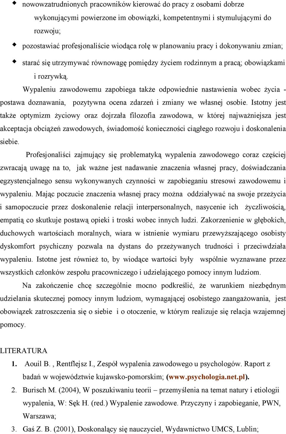 Wypaleniu zawodowemu zapobiega także odpowiednie nastawienia wobec życia - postawa doznawania, pozytywna ocena zdarzeń i zmiany we własnej osobie.