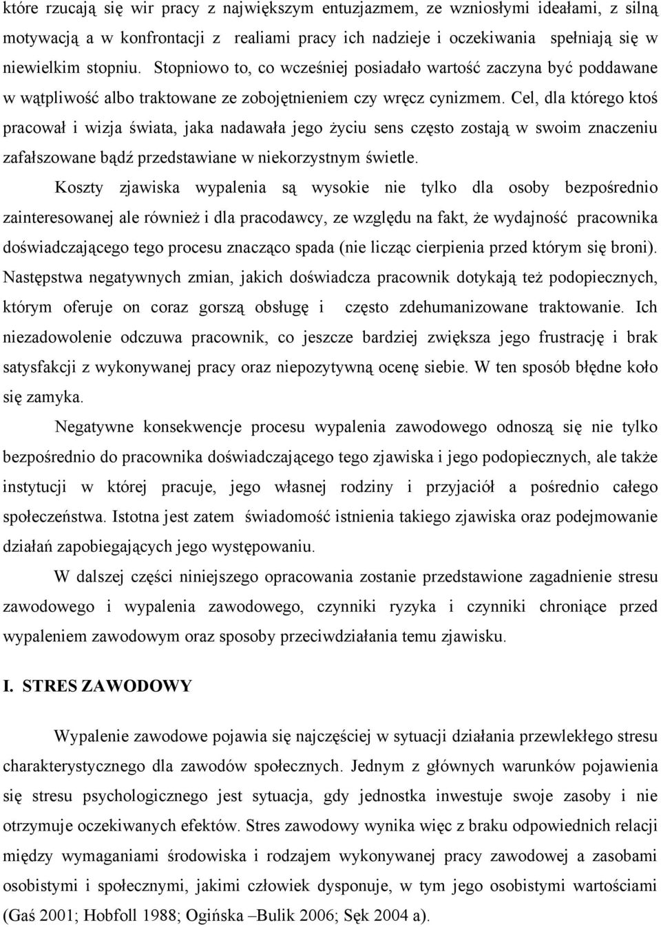 Cel, dla którego ktoś pracował i wizja świata, jaka nadawała jego życiu sens często zostają w swoim znaczeniu zafałszowane bądź przedstawiane w niekorzystnym świetle.