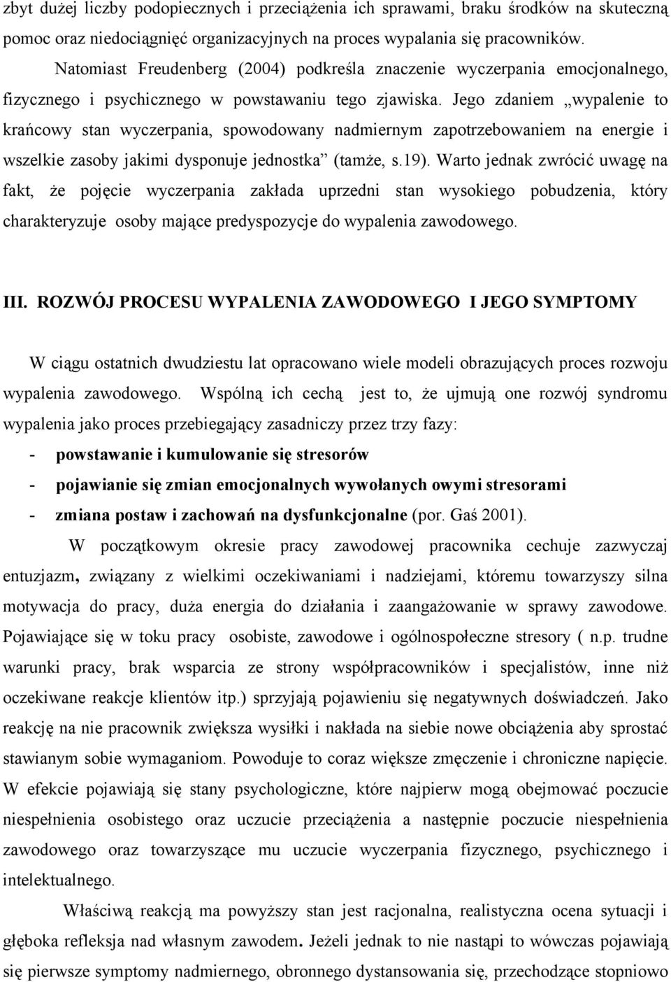 Jego zdaniem wypalenie to krańcowy stan wyczerpania, spowodowany nadmiernym zapotrzebowaniem na energie i wszelkie zasoby jakimi dysponuje jednostka (tamże, s.19).