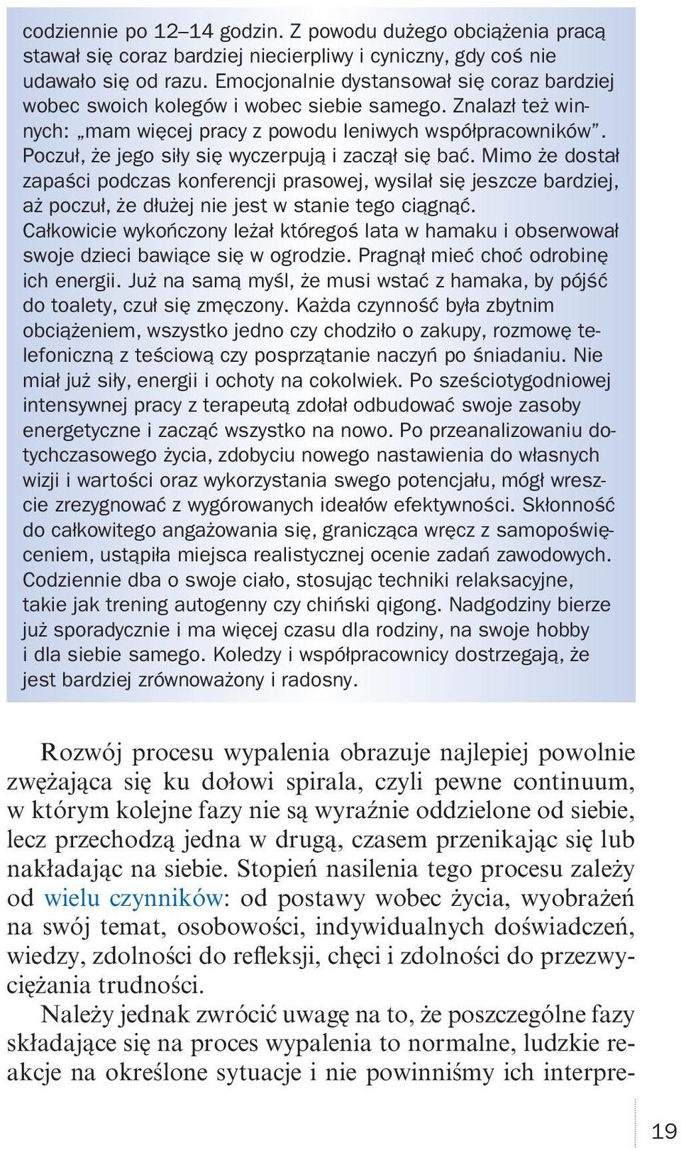 Poczuł, że jego siły się wyczerpują i zaczął się bać. Mimo że dostał zapaści podczas konferencji prasowej, wysilał się jeszcze bardziej, aż poczuł, że dłużej nie jest w stanie tego ciągnąć.