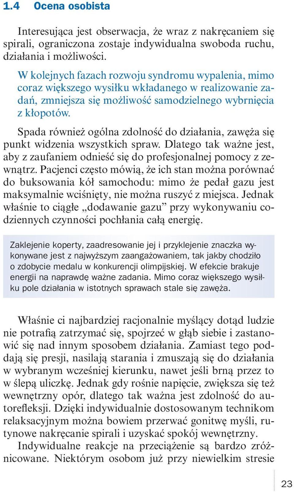 Spada również ogólna zdolność do działania, zawęża się punkt widzenia wszystkich spraw. Dlatego tak ważne jest, aby z zaufaniem odnieść się do profesjonalnej pomocy z zewnątrz.