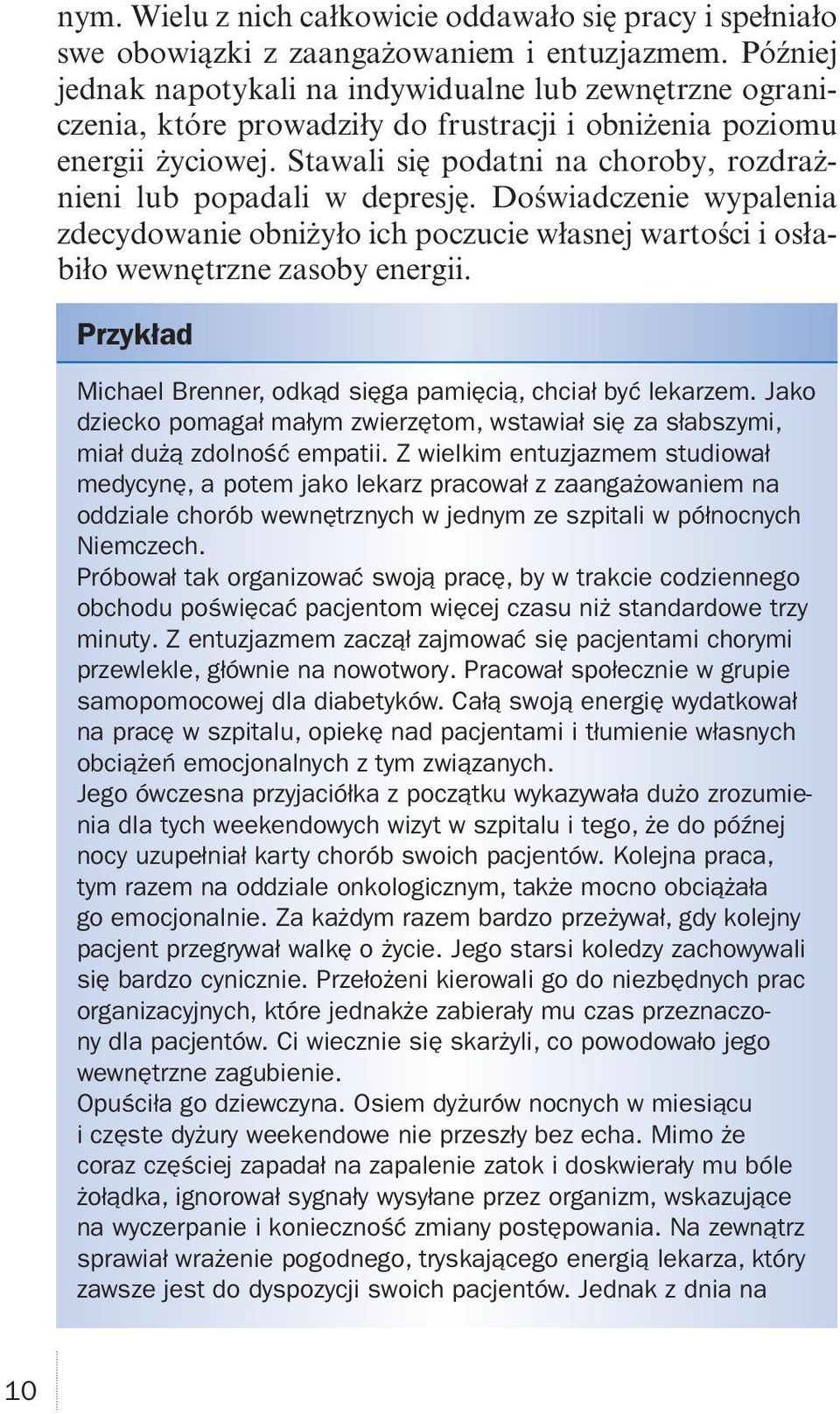 Stawali się podatni na choroby, rozdrażnieni lub popadali w depresję. Doświadczenie wypalenia zdecydowanie obniżyło ich poczucie własnej wartości i osłabiło wewnętrzne zasoby energii.