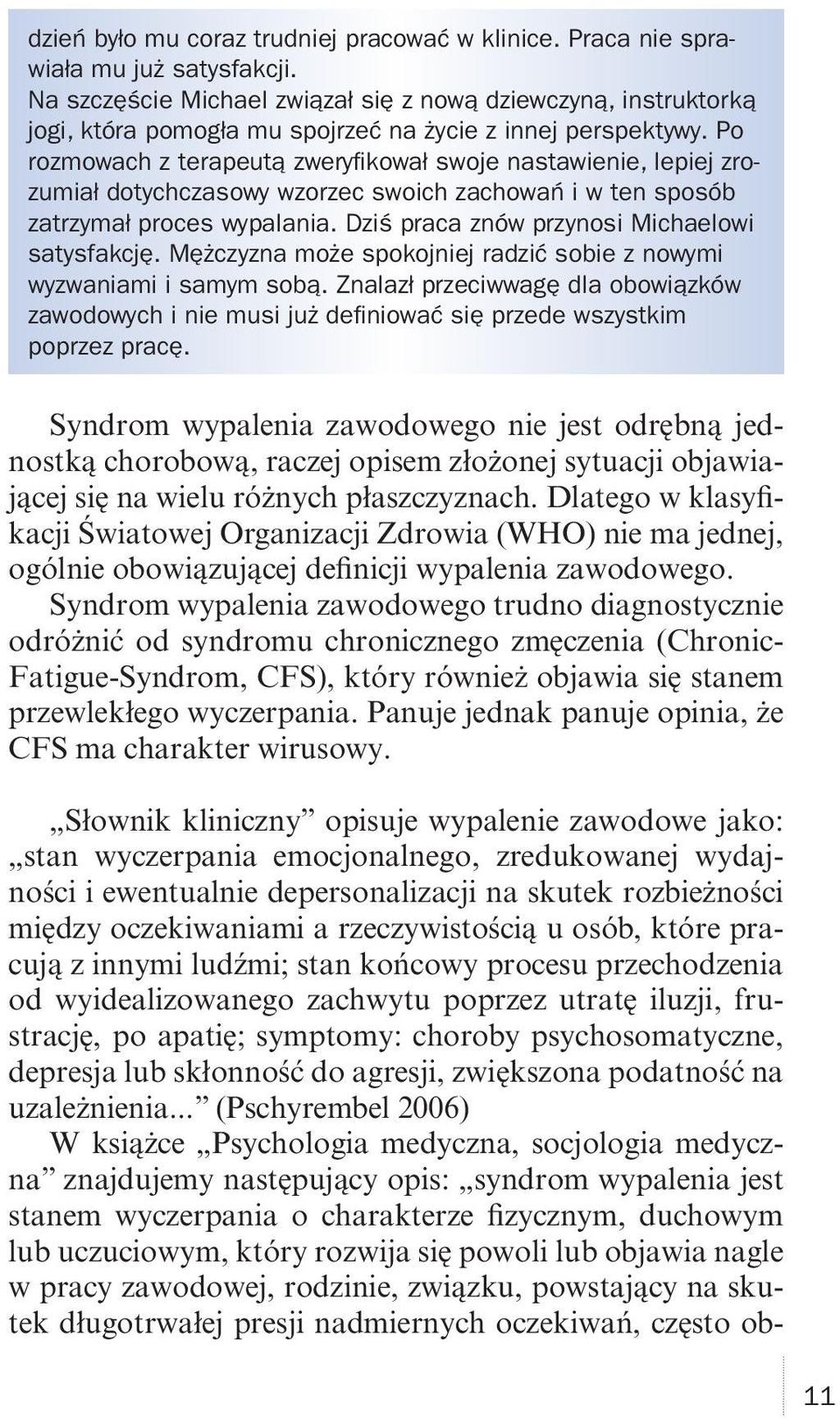 Po rozmowach z terapeutą zweryfikował swoje nastawienie, lepiej zrozumiał dotychczasowy wzorzec swoich zachowań i w ten sposób zatrzymał proces wypalania.