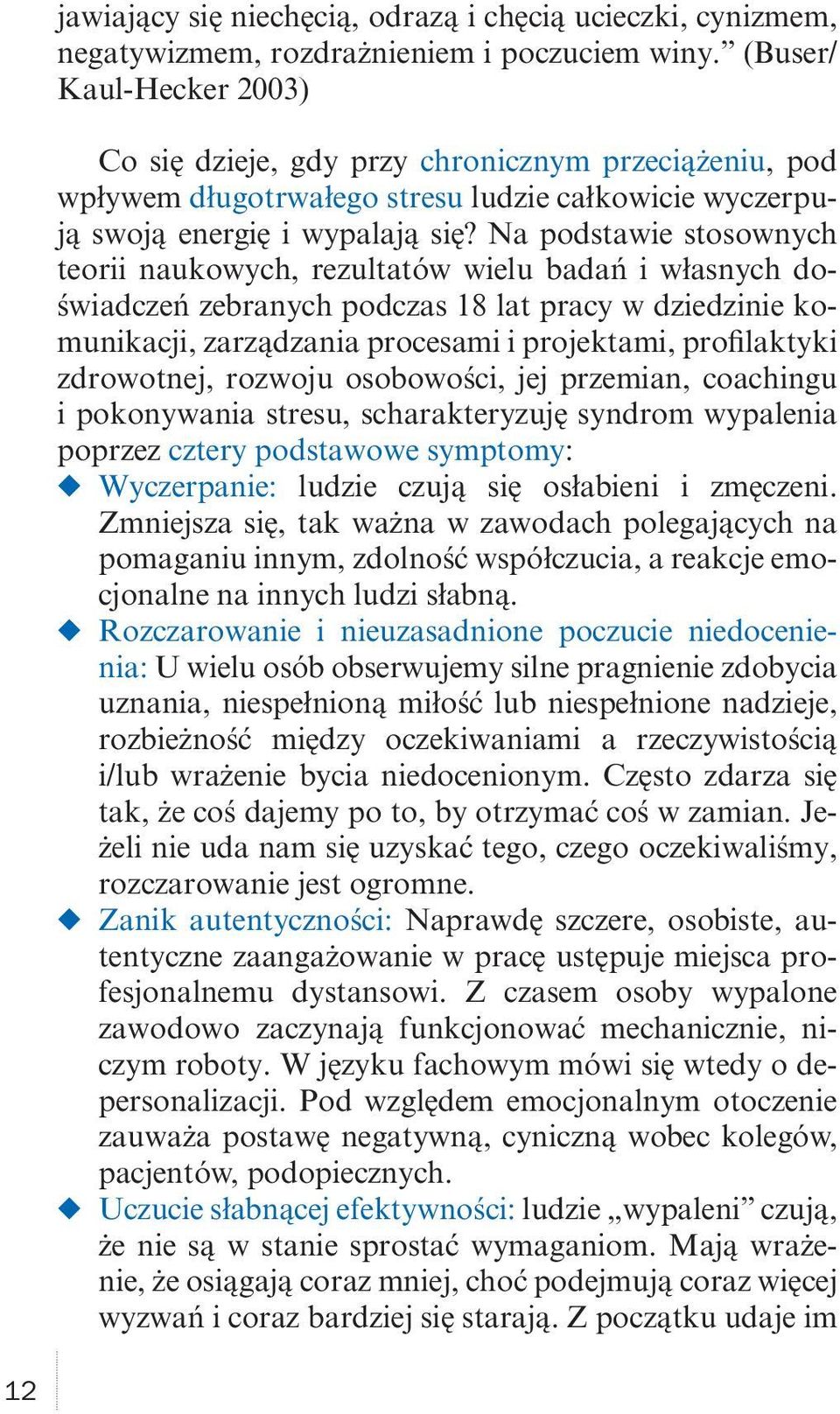 Na podstawie stosownych teorii naukowych, rezultatów wielu badań i własnych doświadczeń zebranych podczas 18 lat pracy w dziedzinie komunikacji, zarządzania procesami i projektami, profilaktyki