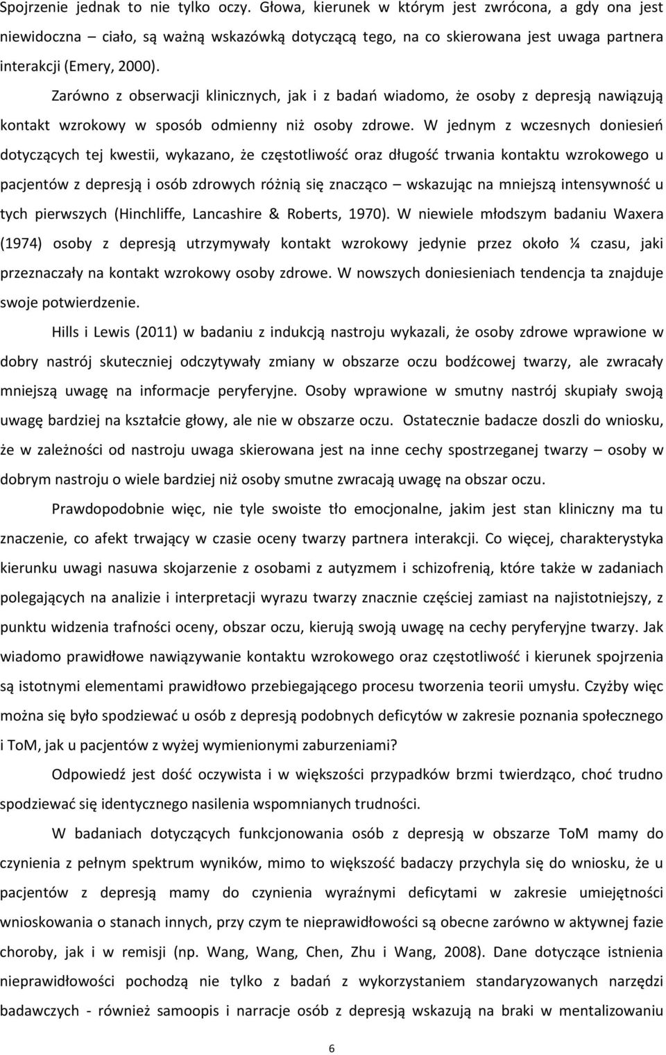 Zarówno z obserwacji klinicznych, jak i z badań wiadomo, że osoby z depresją nawiązują kontakt wzrokowy w sposób odmienny niż osoby zdrowe.