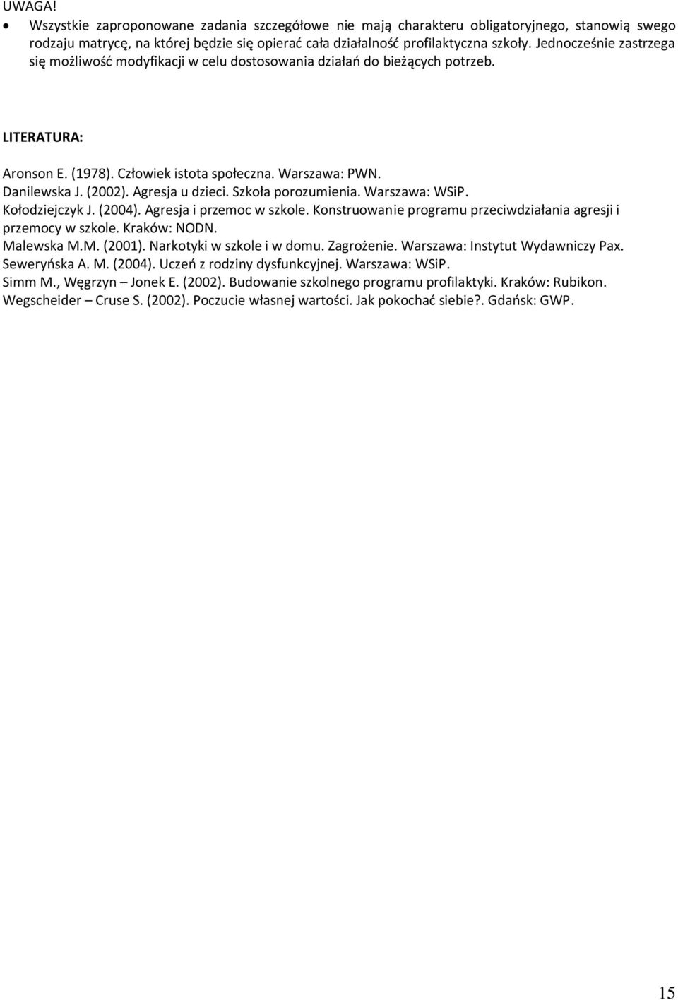 Agresja u dzieci. Szkoła porozumienia. Warszawa: WSiP. Kołodziejczyk J. (2004). Agresja i przemoc w szkole. Konstruowanie programu przeciwdziałania agresji i przemocy w szkole. Kraków: NODN.