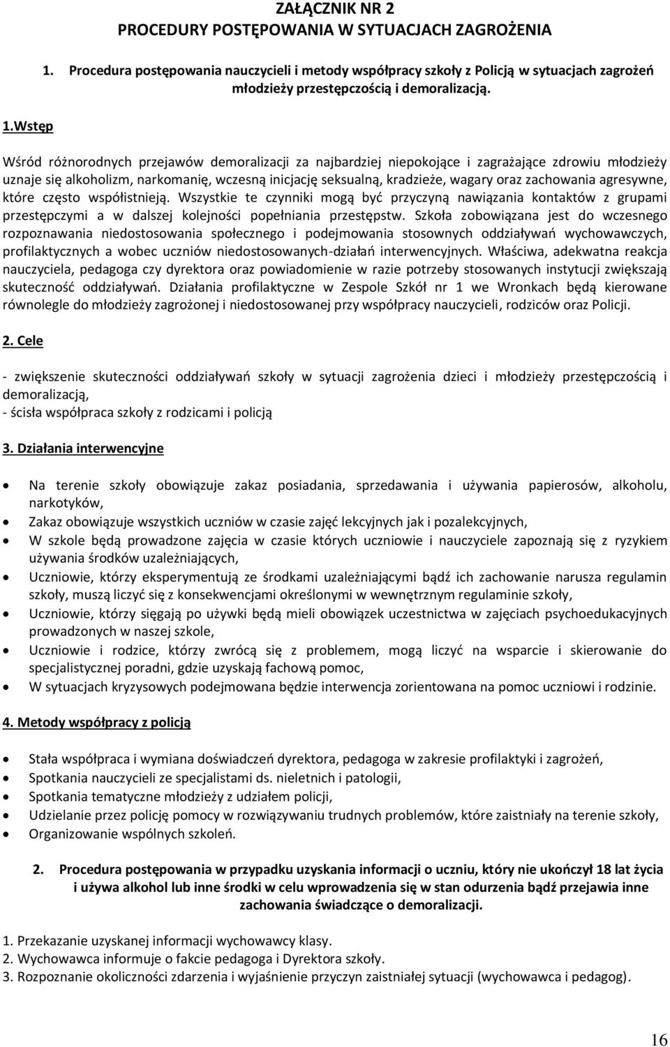 Wśród różnorodnych przejawów demoralizacji za najbardziej niepokojące i zagrażające zdrowiu młodzieży uznaje się alkoholizm, narkomanię, wczesną inicjację seksualną, kradzieże, wagary oraz zachowania