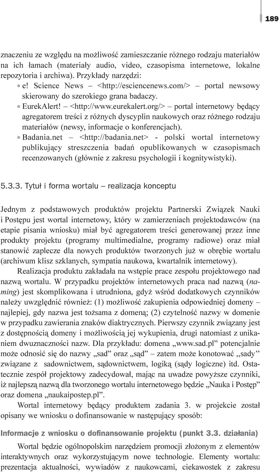 org/> portal internetowy bêd¹cy agregatorem treœci z ró nych dyscyplin naukowych oraz ró nego rodzaju materia³ów (newsy, informacje o konferencjach). Badania.net <http://badania.